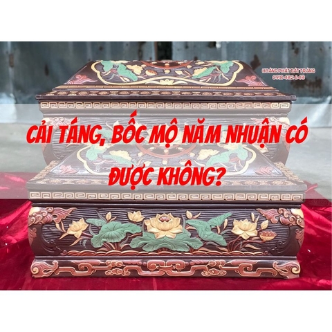 Cải táng, bốc mộ năm nhuận có được không? Lưu ý khi cải táng, bốc mộ năm nhuận