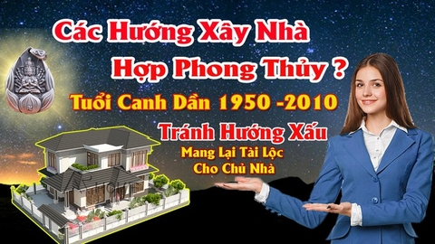 Chọn hướng nhà hợp tuổi nữ canh dần mang lại may mắn tài lộc cho chủ nhà tránh tai họa