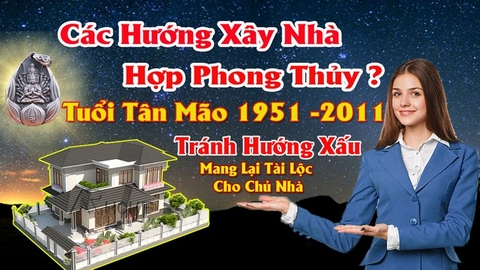 Chọn hướng nhà hợp nữ tuổi tân mão mang lại may mắn tránh tai họa cho chủ nhà theo phong thủy nhà ở