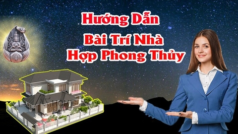 Hướng Dẫn Bài Trí Nhà Hợp Phong Thủy Mang Lại Tài Lộc Tránh Tai Họa Cho Chủ Nhà Nên Biết