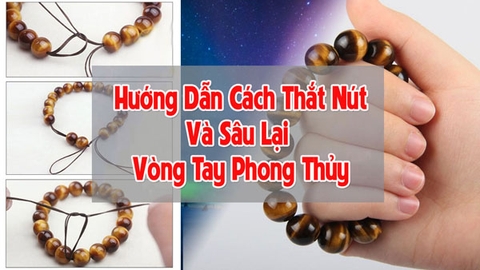 Hướng Dẫn Sâu Và Buộc Thắt Nút Vòng Tay Phong Thủy Đơn Giản Tại Nhà