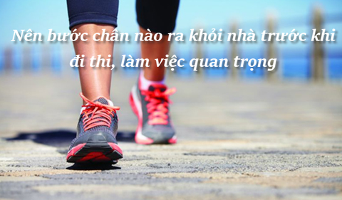 Bước chân nào ra khỏi nhà trước khi đi thi hoặc làm việc quan trọng