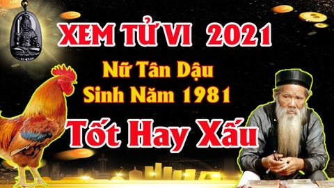 Xem tử vi nữ tuổi tân dậu năm 2021 vận hạn , tài lộc cách giải hạn sao tăng tài lộc may mắn