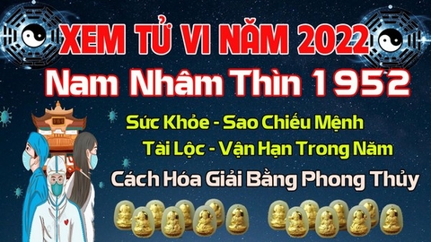 Xem Tử Vi Năm 2022 Tuổi Nhâm Thìn 1952  Nam  Mạng Vận Hạn , Tài Lộc , Sao Chiếu Mệnh Chi Tiết Nhất