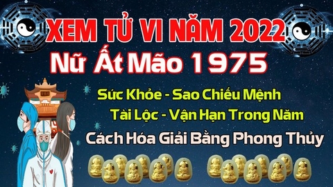 Xem Tử Vi Năm 2022 Tuổi Ất  Mão 1975 Nữ  Mạng Vận Hạn , Tài Lộc , Sao Chiếu Mệnh Chi Tiết Nhất