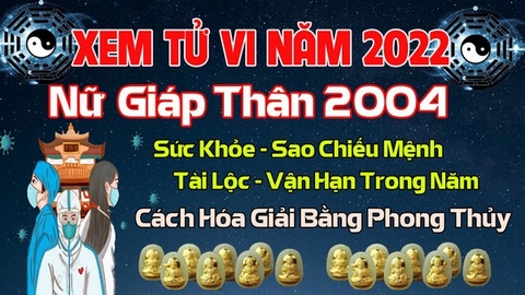 Xem Tử Vi Năm 2022 Tuổi Giáp Thân 2004 Nữ Mạng Vận Hạn , Tài Lộc , Sao Chiếu Mệnh Chi Tiết Nhất