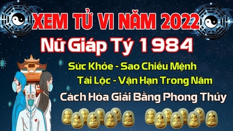 Xem Tử  Vi Năm 2022 Tuổi Giáp Tý 1984 Nữ  Mạng Sao Chiếu Mệnh, Hạn Tuổi, Công Danh, Tài Lộc Chi Tiết