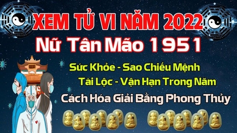 Xem Tử Vi Năm 2022 Tuổi Tân Mão 1951 Nữ  Mạng Vận Hạn , Tài Lộc , Sao Chiếu Mệnh Chi Tiết Nhất