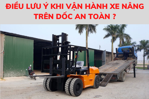 Những điều cần lưu ý khi vận hành xe nâng hàng trên dốc an toàn ?