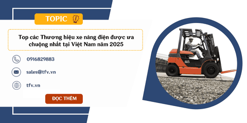 Top các Thương hiệu xe nâng điện được ưa chuộng nhất tại Việt Nam năm 2026
