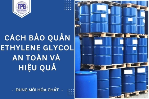 Cách Bảo Quản Ethylene Glycol an Toàn Và Hiệu Quả