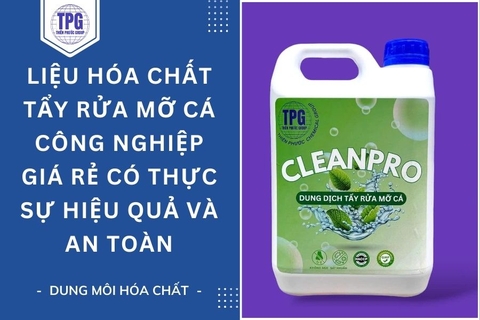 Hóa Chất Tẩy Rửa Mỡ Cá Công Nghiệp Giá Rẻ Liệu Có Đảm Bảo Chất Lượng?