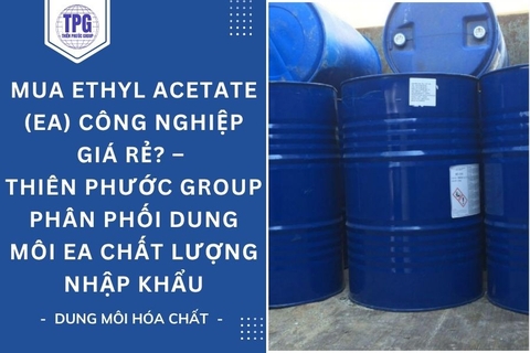 Mua Ethyl Acetate (EA) công nghiệp giá rẻ? – Thiên Phước Group phân phối dung môi EA chất lượng nhập khẩu
