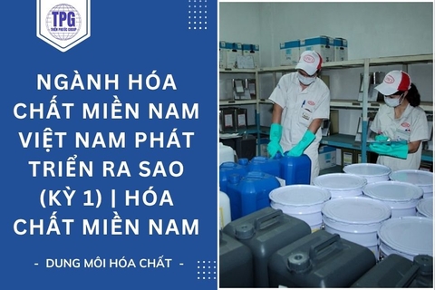 Ngành Hóa Chất Miền Nam Việt Nam Phát Triển Ra Sao (kỳ 1) | Hóa Chất Miền Nam