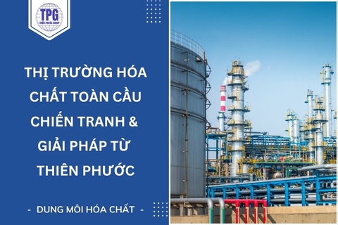 Thị Trường Hóa Chất Toàn Cầu Chiến Tranh & Giải Pháp Từ Thiên Phước
