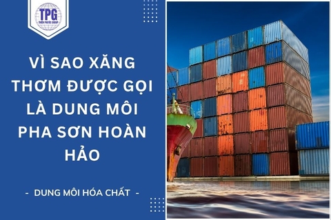 Vì Sao Xăng Thơm Được Gọi Là Dung Môi Pha Sơn Hoàn Hảo
