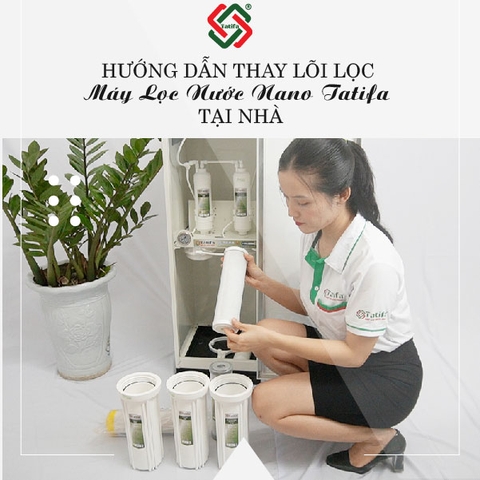 [HƯỚNG DẪN]  THAY LÕI LỌC MÁY LỌC NƯỚC NANO TATIFA TẠI NHÀ