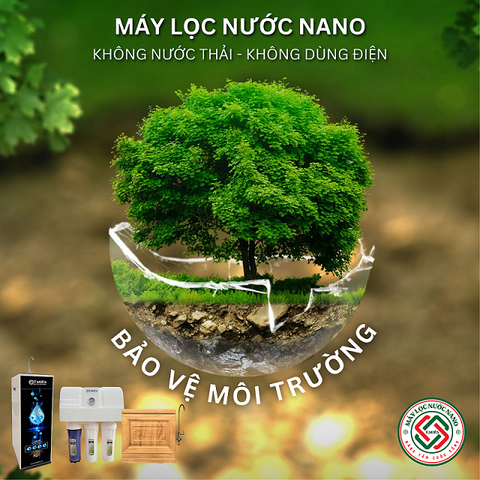 MÁY LỌC NƯỚC NANO - KHÔNG DÙNG ĐIỆN - KHÔNG NƯỚC THẢI -BẢO VỆ MÔI TRƯỜNG