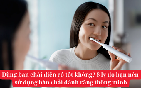 Bạn có đang bỏ lỡ trợ thủ đắc lực cho răng miệng? 6 lý do nên thử bàn chải điện ngay!
