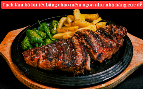 Cách làm bò bít tết bằng chảo mềm ngon như nhà hàng cực dễ