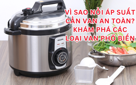 Vì sao nồi áp suất cần van an toàn? Khám phá các loại van phổ biến