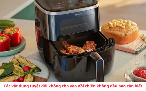 Các vật dụng tuyệt đối không cho vào nồi chiên không dầu bạn cần biết