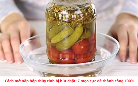 Cách mở nắp hộp thủy tinh bị hút chặt: 7 mẹo cực dễ thành công 100%