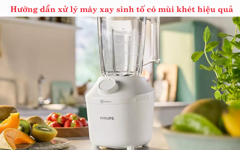 Hướng dẫn xử lý máy xay sinh tố có mùi khét hiệu quả