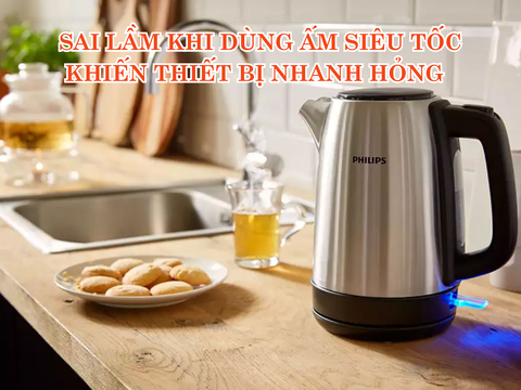 Sai lầm thường gặp khi sử dụng ấm siêu tốc khiến thiết bị nhanh hỏng!