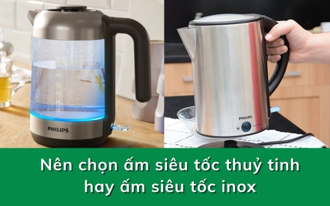 Nên chọn ấm siêu tốc inox hay ấm siêu tốc thuỷ tinh?