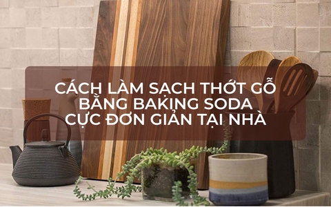 Cách làm sạch thớt gỗ bị mốc bằng baking soda cực đơn giản tại nhà