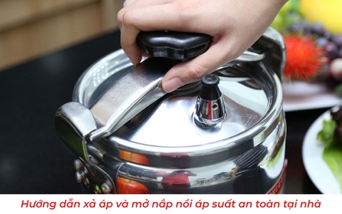 Hướng dẫn xả áp và mở nắp nồi áp suất an toàn tại nhà