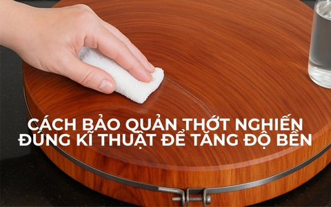 Cách bảo quản thớt nghiến đúng kỹ thuật để tăng độ bền