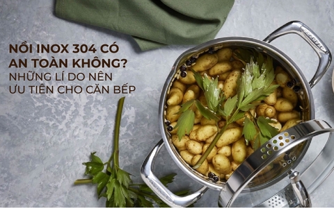 Nồi inox 304 có an toàn không? Những lý do nên ưu tiên cho căn bếp