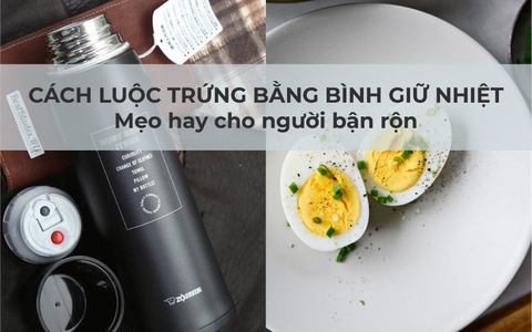 Cách luộc trứng bằng bình giữ nhiệt: Mẹo hay cho người bận rộn