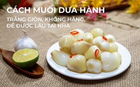 Cách muối dưa hành trắng giòn, không hăng, để được lâu tại nhà
