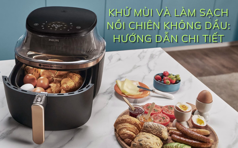 Khử mùi và vệ sinh nồi chiên không dầu: Hướng dẫn chi tiết