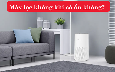 Máy lọc không khí có ồn không? Giải đáp tất tần tật cùng Homechef