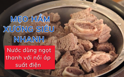 Mẹo hầm xương siêu nhanh, nước dùng ngọt thanh với nồi áp suất điện