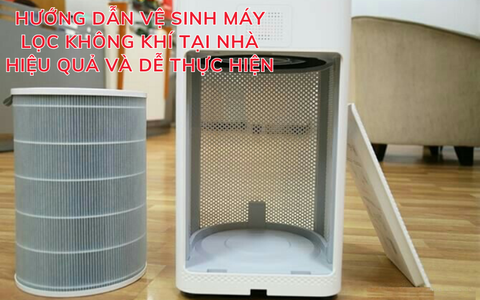 Hướng dẫn vệ sinh máy lọc không khí tại nhà hiệu quả và dễ thực hiện