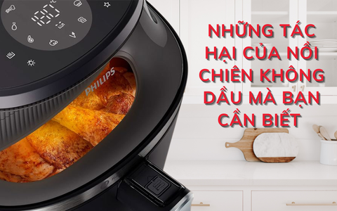 Những tác hại của nồi chiên không dầu mà bạn cần biết trước khi sử dụng