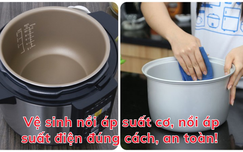 Vệ sinh nồi áp suất cơ, nồi áp suất điện đúng cách, an toàn!