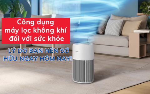 Công dụng máy lọc không khí đối với sức khỏe: Lý do bạn nên sở hữu ngay hôm nay!