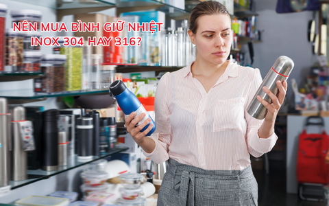 Nên mua bình giữ nhiệt inox 304 hay 316?