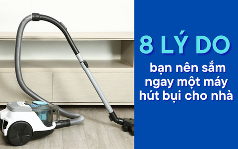 8 lý do bạn nên sắm ngay một máy hút bụi cho nhà!
