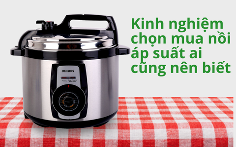 Kinh nghiệm chọn mua nồi áp suất ai cũng nên biết