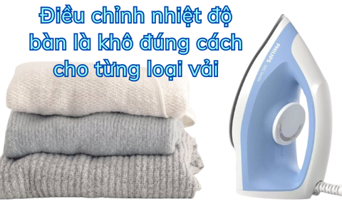 Điều chỉnh nhiệt độ bàn là khô đúng cách cho từng loại vải