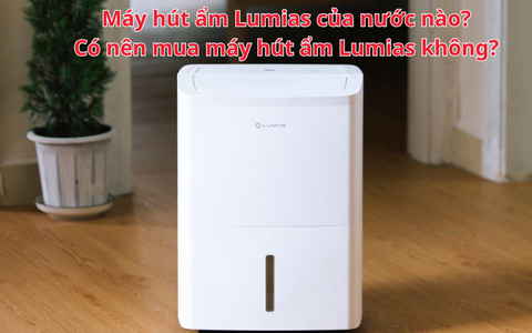 Máy hút ẩm Lumias của nước nào? Có nên mua máy hút ẩm Lumias không?