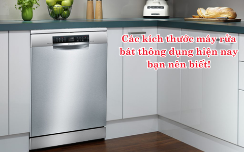 Các kích thước máy rửa bát thông dụng hiện nay bạn nên biết
