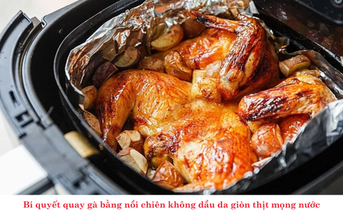 Bí quyết quay gà bằng nồi chiên không dầu da giòn thịt mọng nước